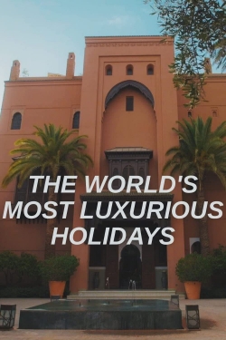 watch free The World's Most Luxurious Holidays hd online