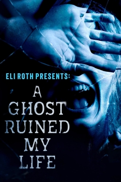 watch free Eli Roth Presents: A Ghost Ruined My Life hd online