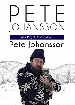 watch free Pete Johansson: You Might Also Enjoy Pete Johansson hd online